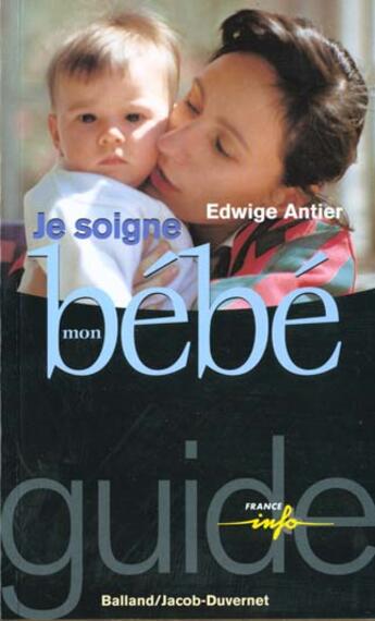 Couverture du livre « Je Soigne Mon Bebe » de Antier Edwige aux éditions Jacob-duvernet