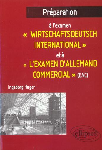 Couverture du livre « Preparation a l'examen 'wirtschaftsdeutch international' et a 'l'examen d'allemand commercial' (eac) » de Ingeborg Hagen aux éditions Ellipses