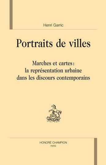 Couverture du livre « Portraits de villes ; marches et cartes, la représentation urbaine dans les discours contemporains » de Henri Garric aux éditions Honore Champion