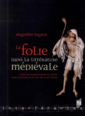 Couverture du livre « La folie dans la littérature médievale ; étude des représentations de la folie dans la littérature des XIIe, XIIIe et XIVe siècles » de Huguette Legros aux éditions Pu De Rennes