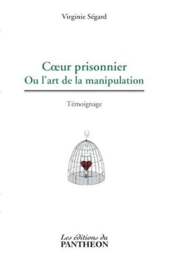 Couverture du livre « Coeur prisonnier ; ou l'art de la manipulation » de Virginie Segard aux éditions Editions Du Panthéon