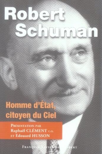 Couverture du livre « Robert Schuman : Homme d'Etat, citoyen du Ciel » de Francois Borella et Eric Germain et Raphaël Clément et Mission Etudiante Catholique De Nancy. Aumônerie De Sciences Po aux éditions Francois-xavier De Guibert