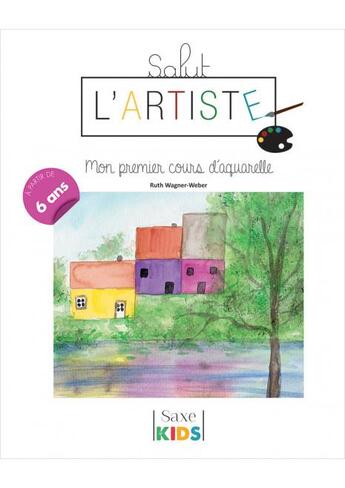 Couverture du livre « Salut l'artiste ; mon premier cours d'aquarelle » de Ruth Wagner-Weber aux éditions De Saxe