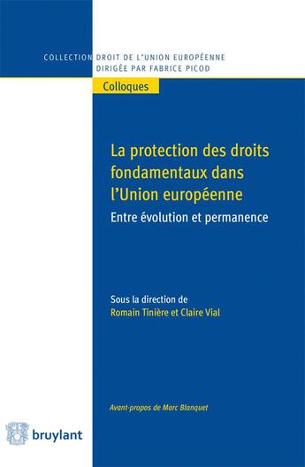 Couverture du livre « Protection des droits fondamentaux dans l'Union européenne ; entre évolution et permanence » de Claire Vial et Romain Tiniere aux éditions Bruylant