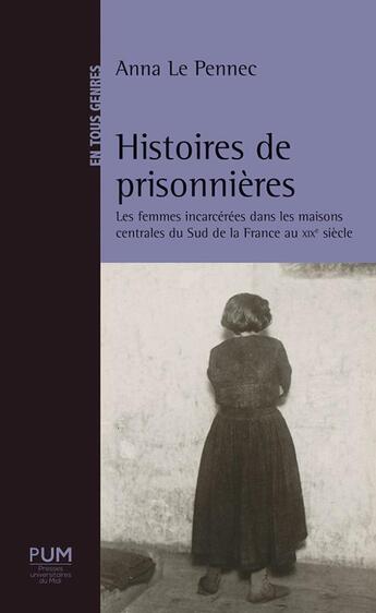 Couverture du livre « Histoires de prisonnières : les femmes incarcérées dans les maisons centrales du sud de la France au XIXe siècle » de Anna Le Pennec aux éditions Pu Du Midi