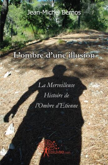 Couverture du livre « L'ombre d'une illusion - la merveilleuse histoire de l'ombre d'etienne » de Jean-Michel Bernos aux éditions Edilivre