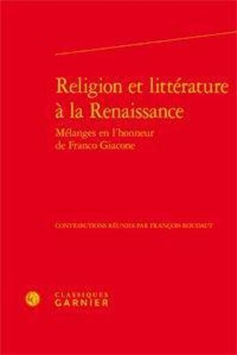 Couverture du livre « Religion et littérature à la Renaissance ; mélanges en l'honneur de Franco Giacone » de  aux éditions Classiques Garnier