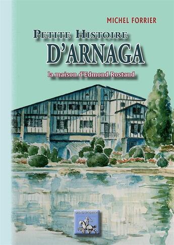 Couverture du livre « Petite histoire d'Arnaga ; la maison d'Edmond Rostand » de Michel Forrier aux éditions Editions Des Regionalismes