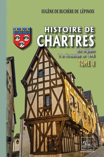 Couverture du livre « Histoire de Chartres Tome 2 ; des origines à la révolution de 1848 » de Eugene De Buchere De Lepinois aux éditions Editions Des Regionalismes