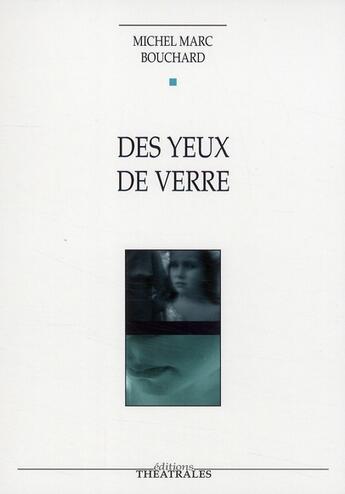 Couverture du livre « Des yeux de verre » de Michel Marc Bouchard aux éditions Theatrales