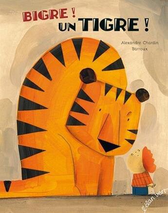 Couverture du livre « Bigre ! un tigre ! » de Alexandre Chardin et Barroux aux éditions Elan Vert