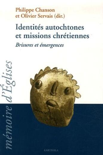 Couverture du livre « Identités autochtones et missions chrétiennes ; brisures et émergences » de Olivier Servais et Philippe Chanson aux éditions Karthala