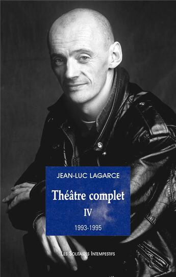 Couverture du livre « Théâtre complet Tome 4 ; 1993-1995 » de Jean-Luc Lagarce aux éditions Solitaires Intempestifs