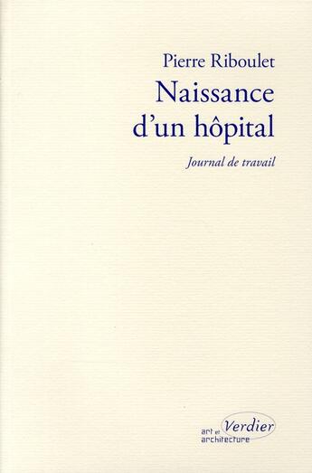 Couverture du livre « Naissance d'un hôpital ; journal de travail (édition 2010) » de Riboulet/Chaslin aux éditions Verdier