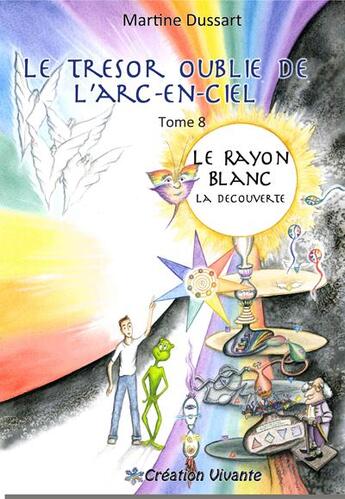 Couverture du livre « Le trésor oublié de l'arc-en-ciel t.8 ; le rayon blanc » de Martine Dussart aux éditions Creation Vivante