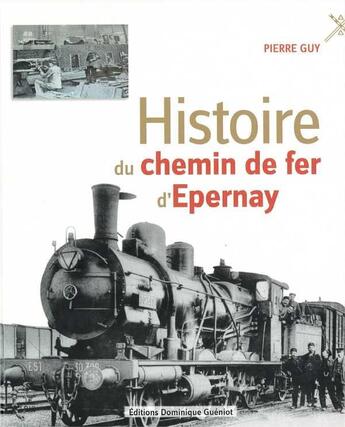 Couverture du livre « L'Histoire Du Chemin De Fer D'Epernay » de Pierre Guy aux éditions Dominique Gueniot