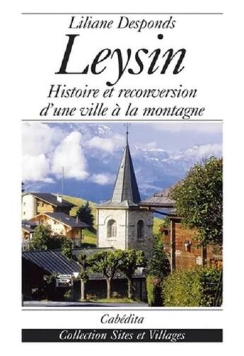 Couverture du livre « LEYSIN : Histoire et reconversion d'une ville à la montagne » de Liliane Desponds aux éditions Cabedita