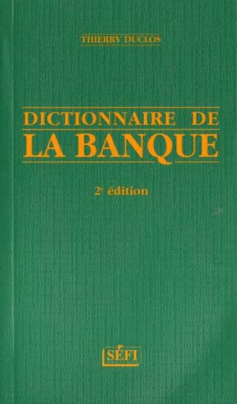 Couverture du livre « Dictionnaire De La Banque » de Thierry Duclos aux éditions Sefi