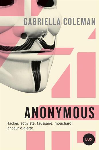 Couverture du livre « Anonymous ; espions, hackers, lanceurs d'alertes » de Coleman Gabriella aux éditions Lux Canada