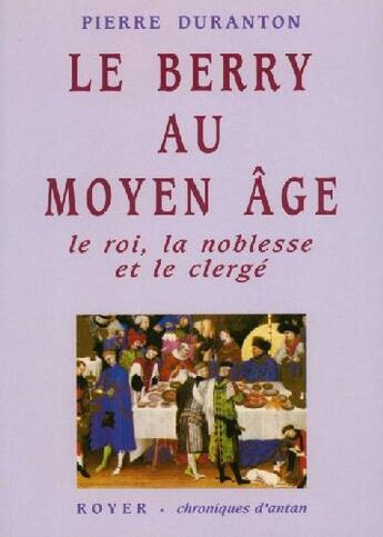 Couverture du livre « Le Berry au Moyen Age ; le roi, la noblesse et le clergé » de Pierre Duranton aux éditions Royer Editions