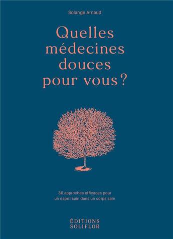 Couverture du livre « Quelles médecines douces pour vous ? 36 approches efficaces pour un esprit sain dans un corps sain » de  aux éditions Soliflor