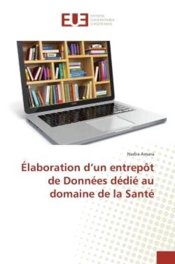 Couverture du livre « Elaboration d'un entrepOt de Donnees dedie au domaine de la Sante » de Nedra Amara aux éditions Editions Universitaires Europeennes