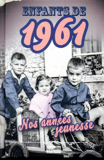 Couverture du livre « Enfants de : 1961 ; nos années jeunesse » de Pierre Barrot aux éditions Wartberg