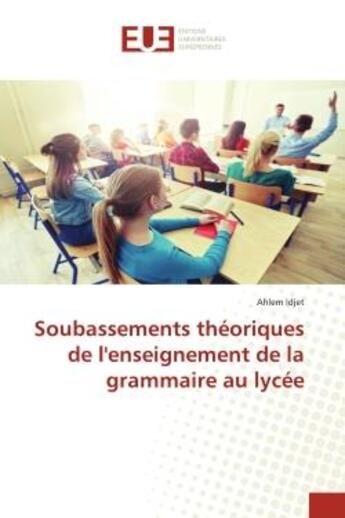 Couverture du livre « Soubassements theoriques de l'enseignement de la grammaire au lycee » de Idjet Ahlem aux éditions Editions Universitaires Europeennes