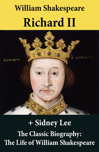 Couverture du livre « Richard II (The Unabridged Play) + The Classic Biography: The Life of William Shakespeare » de William Shakespeare aux éditions E-artnow