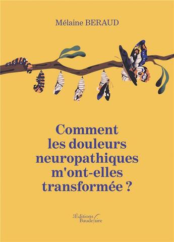 Couverture du livre « Comment les douleurs neuropathiques m'ont-elles transformee ? » de Melaine Beraud aux éditions Baudelaire