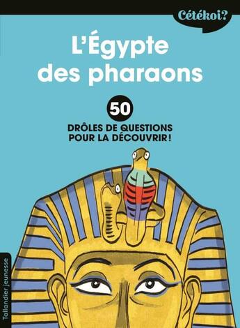 Couverture du livre « Cétékoi ? : l'Egypte des pharaons ; 50 drôles de questions pour la découvrir ! » de Frederic Rebena et Sophie Lamoureux aux éditions Tallandier