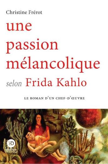 Couverture du livre « Une passion mélancolique selon Frida Kahlo » de Christine Frerot aux éditions Ateliers Henry Dougier
