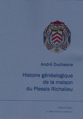 Couverture du livre « Histoire généalogique de la maison du Plessis Richelieu » de Andre Duchesne aux éditions Paleo