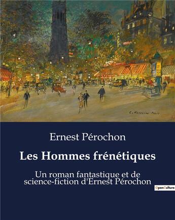 Couverture du livre « Les Hommes frénétiques : Un roman fantastique et de science-fiction d'Ernest Pérochon » de Ernest Perochon aux éditions Culturea