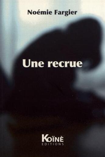 Couverture du livre « Une recrue » de Noemie Fargier aux éditions Koine