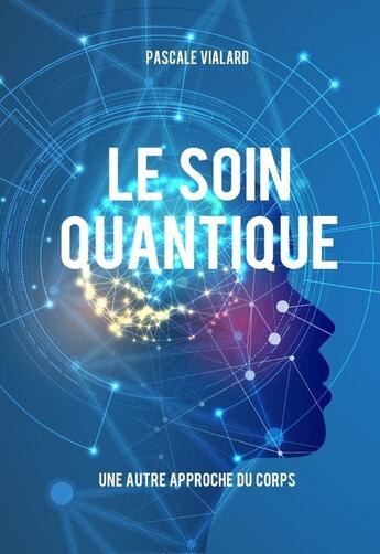 Couverture du livre « Le soin quantique » de Pascale Vialard aux éditions Landelle