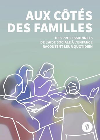 Couverture du livre « Aux côtés des familles : des professionnels de l'aide sociale à l'enfance racontent leur quotidien » de Francoise Epailly et Elisabeth Maitre et Marie-Agnes Poncot et Alain Vurpillat aux éditions Dire Le Travail