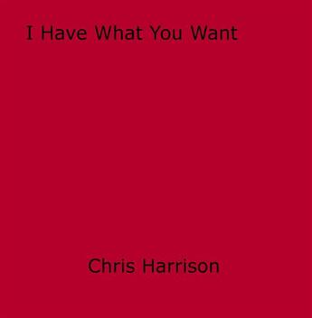 Couverture du livre « I Have What You Want » de Chris Harrison aux éditions Epagine