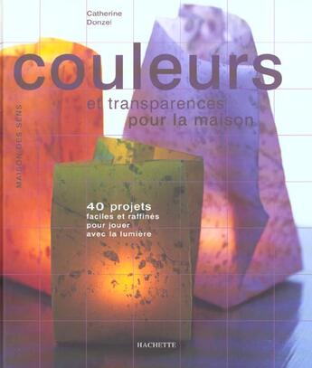 Couverture du livre « Couleurs Et Transparences Pour La Maison ; 40 Projets Faciles Et Raffines Pour Jouer Avec La Lumiere » de Catherine Donzel aux éditions Hachette Pratique