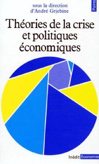 Couverture du livre « Theories de la crise et politiques economiques » de Andre Grjebine aux éditions Points