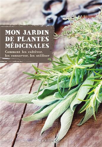 Couverture du livre « Mon jardin des plantes médicinales ; comment les cultiver, les conserver, les utiliser » de  aux éditions Larousse