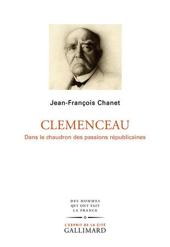 Couverture du livre « Clémenceau : dans le chaudron des passions républicaines » de Jean-François Chanet aux éditions Gallimard