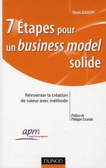 Couverture du livre « 7 étapes pour un business model solide ; réinventer la création de valeur avec méthode » de Denis Dauchy aux éditions Dunod