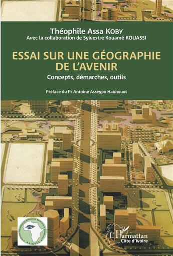 Couverture du livre « Essai sur une géographie de l'avenir : Concepts, démarches, outils » de Theophile Assa Koby aux éditions L'harmattan