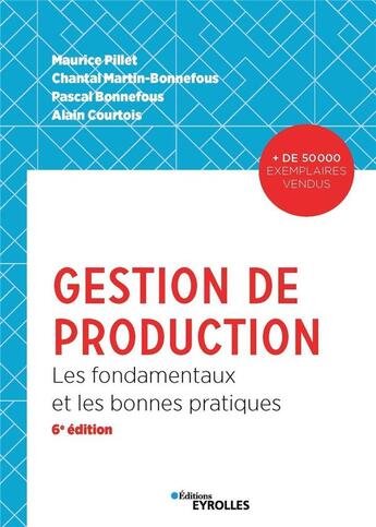 Couverture du livre « Gestion de production ; les fondamentaux et les bonnes pratiques (6e édition) » de Maurice Pillet et Alain Le Courtois et Chantal Martin-Bonnefous et Pascal Bonnefous aux éditions Eyrolles