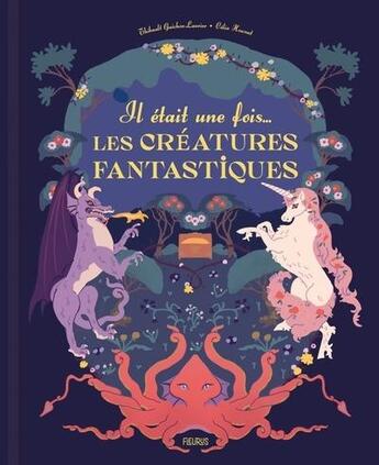 Couverture du livre « Il était une fois... Les créatures fantastiques » de Celia Housset et Thibault Guichon-Laurier aux éditions Fleurus