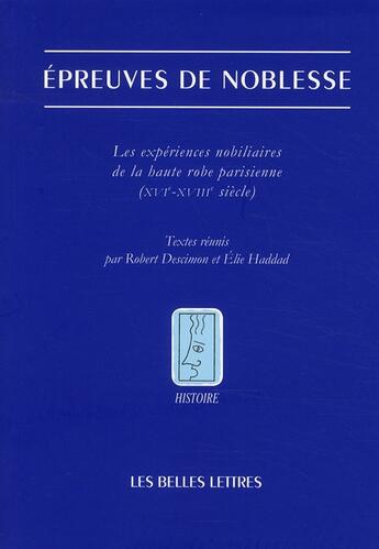 Couverture du livre « Épreuves de noblesse ; les expériences nobiliaires de la haute robe parisienne (XVIe-XVIIIe siècle) » de Robert Descimon et Elie Haddad aux éditions Belles Lettres