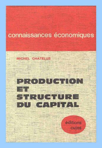 Couverture du livre « Production et structure du capital » de Michel Chatelus aux éditions Cujas