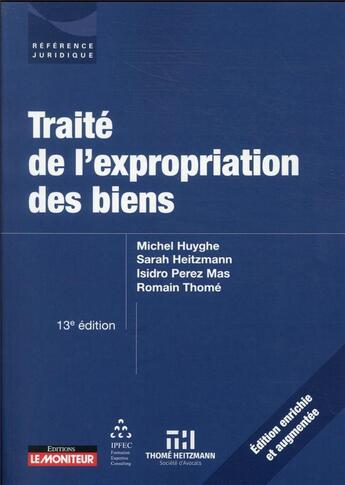 Couverture du livre « Traité de l'expropriation des biens (13e édition) » de Michel Huyghe et Isidro Perez Mas et Sarah Heitzmann et Romain Thome aux éditions Le Moniteur