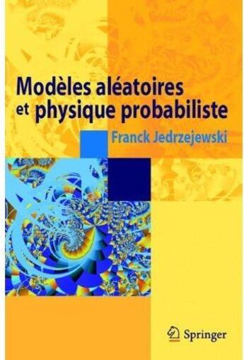 Couverture du livre « Modèles aléatoires et physique probabiliste » de Franck Jedrzejewski aux éditions Springer